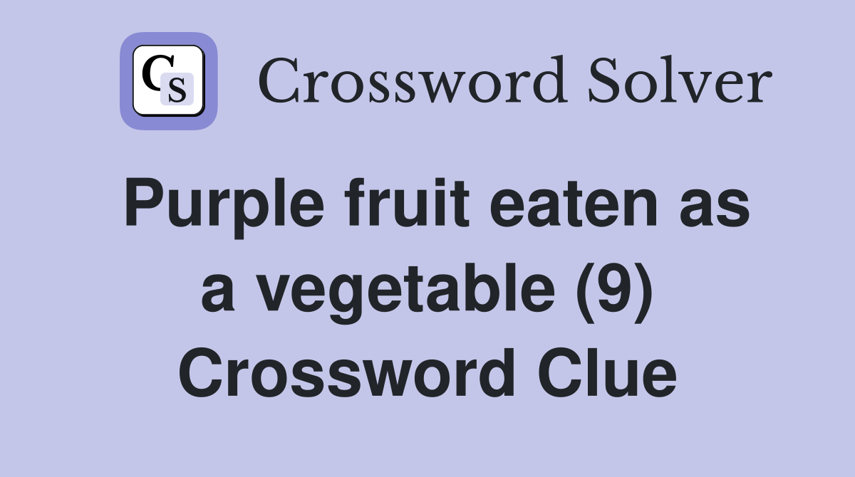 Purple fruit eaten as a vegetable (9) - Crossword Clue Answers